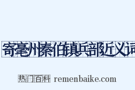 寄毫州秦伯镇兵部近义词是什么意思的图片